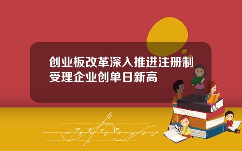 创业板改革深入推进注册制受理企业创单日新高