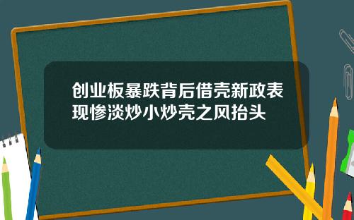 创业板暴跌背后借壳新政表现惨淡炒小炒壳之风抬头
