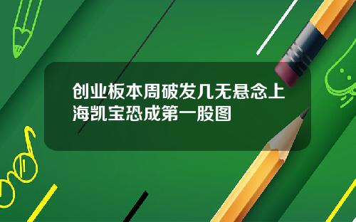 创业板本周破发几无悬念上海凯宝恐成第一股图