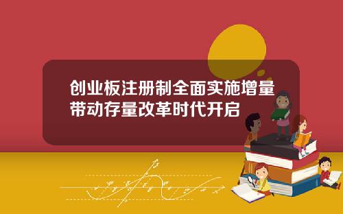 创业板注册制全面实施增量带动存量改革时代开启
