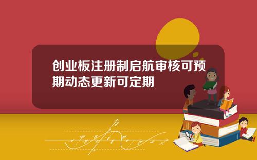 创业板注册制启航审核可预期动态更新可定期