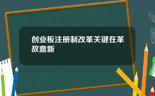创业板注册制改革关键在革故鼎新