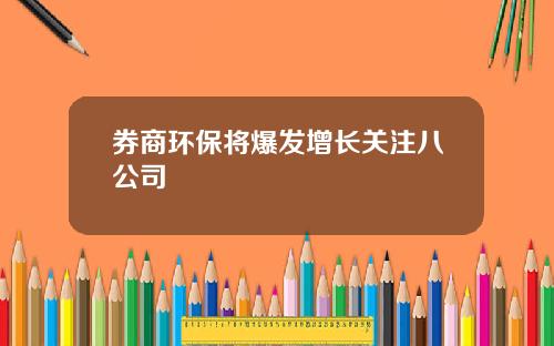 券商环保将爆发增长关注八公司
