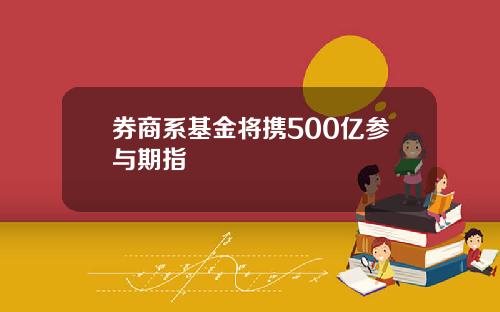 券商系基金将携500亿参与期指