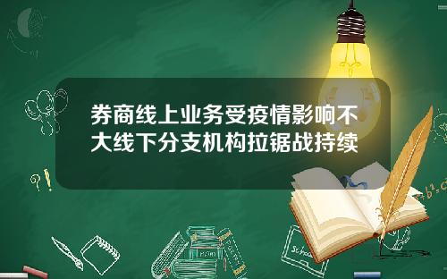 券商线上业务受疫情影响不大线下分支机构拉锯战持续