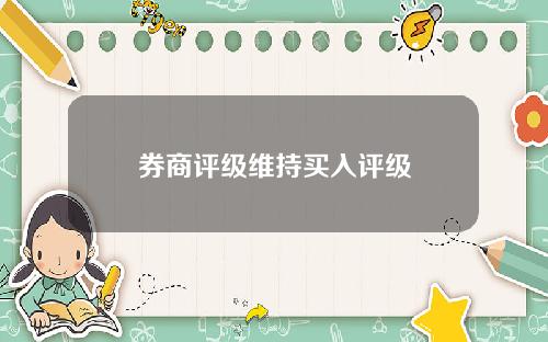 券商评级维持买入评级