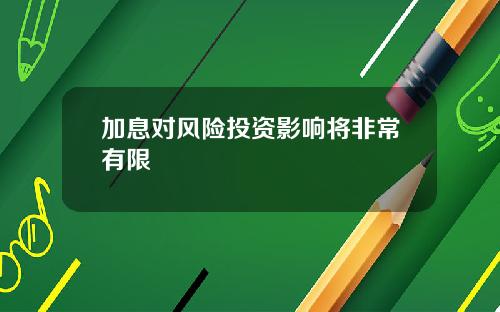 加息对风险投资影响将非常有限