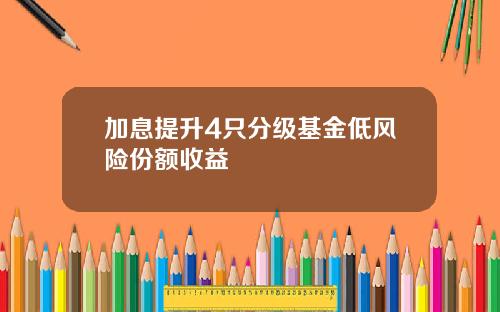 加息提升4只分级基金低风险份额收益