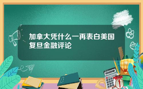 加拿大凭什么一再表白美国复旦金融评论