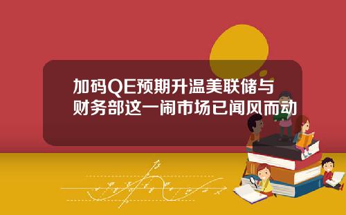 加码QE预期升温美联储与财务部这一闹市场已闻风而动