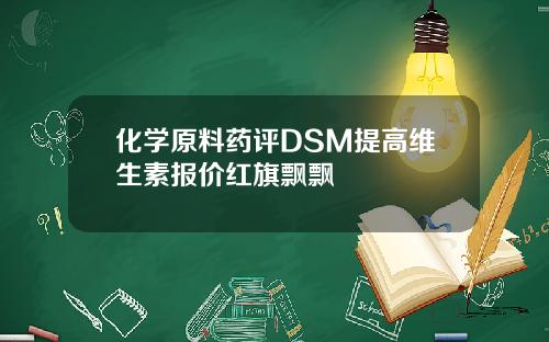 化学原料药评DSM提高维生素报价红旗飘飘