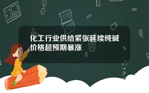 化工行业供给紧张延续纯碱价格超预期暴涨