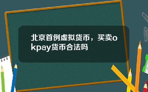 北京首例虚拟货币,买卖okpay货币合法吗