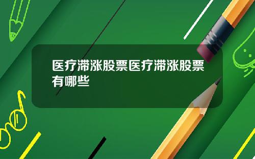 医疗滞涨股票医疗滞涨股票有哪些