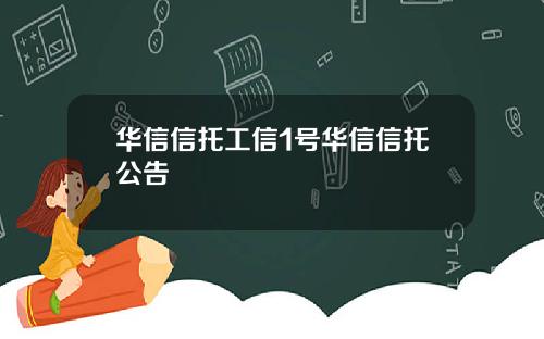 华信信托工信1号华信信托公告