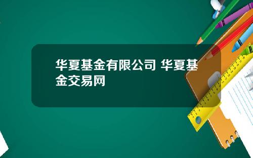 华夏基金有限公司 华夏基金交易网