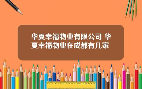 华夏幸福物业有限公司 华夏幸福物业在成都有几家