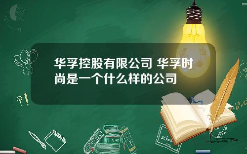 华孚控股有限公司 华孚时尚是一个什么样的公司