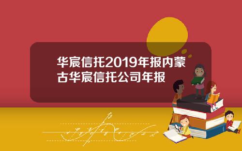 华宸信托2019年报内蒙古华宸信托公司年报