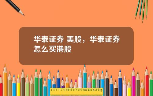 华泰证券 美股,华泰证券怎么买港股
