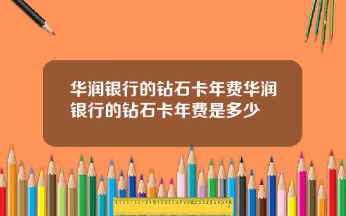 华润银行的钻石卡年费华润银行的钻石卡年费是多少