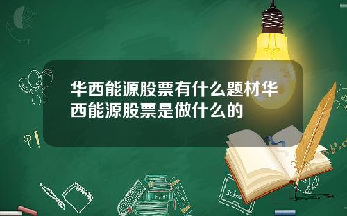 华西能源股票有什么题材华西能源股票是做什么的