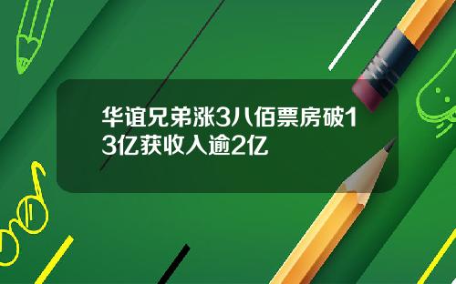华谊兄弟涨3八佰票房破13亿获收入逾2亿