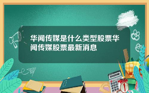 华闻传媒是什么类型股票华闻传媒股票最新消息