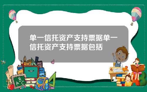 单一信托资产支持票据单一信托资产支持票据包括