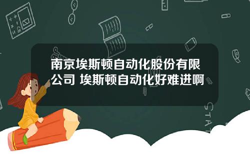 南京埃斯顿自动化股份有限公司 埃斯顿自动化好难进啊