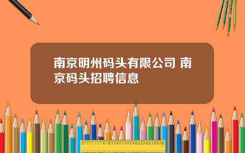 南京明州码头有限公司 南京码头招聘信息