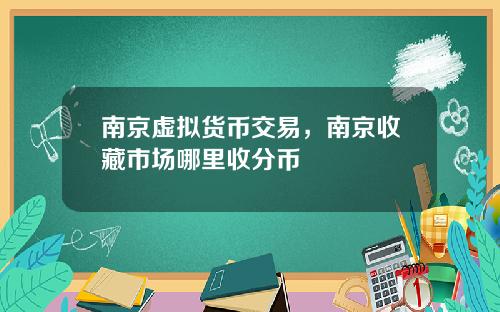 南京虚拟货币交易,南京收藏市场哪里收分币