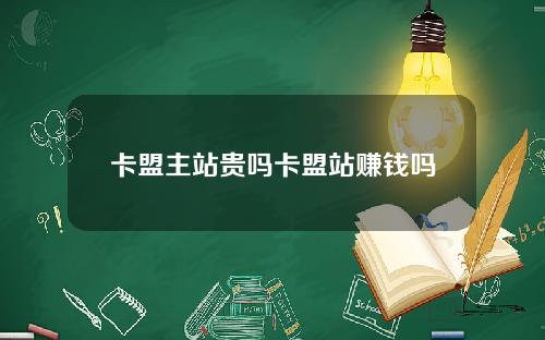 卡盟主站贵吗卡盟站赚钱吗