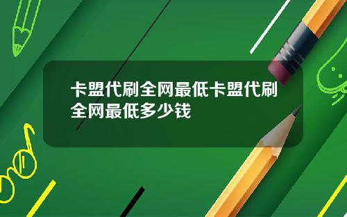 卡盟代刷全网最低卡盟代刷全网最低多少钱
