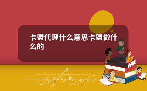 卡盟代理什么意思卡盟做什么的