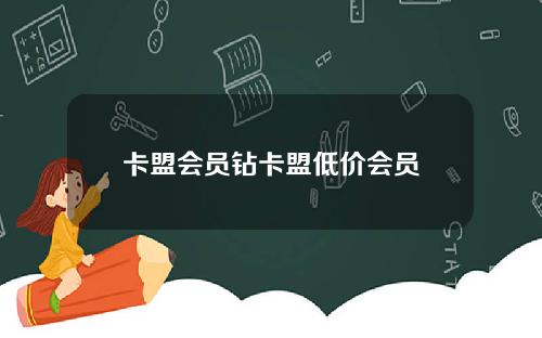 卡盟会员钻卡盟低价会员