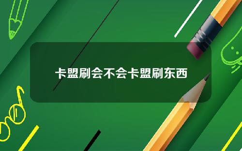 卡盟刷会不会卡盟刷东西
