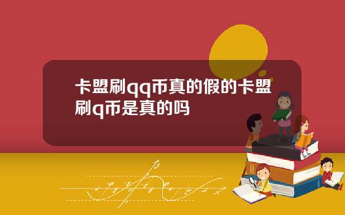 卡盟刷qq币真的假的卡盟刷q币是真的吗