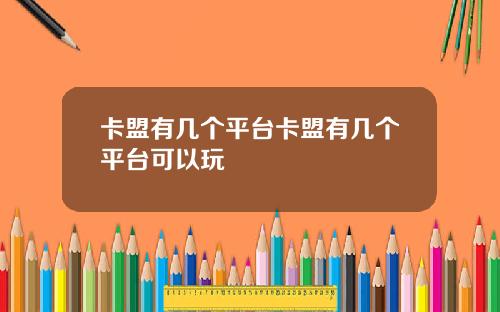 卡盟有几个平台卡盟有几个平台可以玩