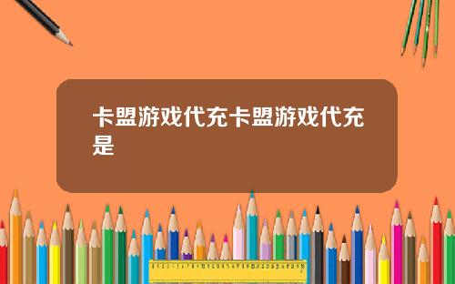 卡盟游戏代充卡盟游戏代充是