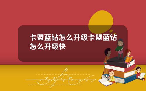 卡盟蓝钻怎么升级卡盟蓝钻怎么升级快