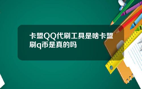 卡盟QQ代刷工具是啥卡盟刷q币是真的吗