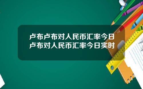 卢布卢布对人民币汇率今日卢布对人民币汇率今日实时