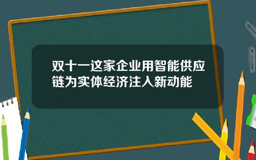 双十一这家企业用智能供应链为实体经济注入新动能