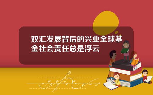 双汇发展背后的兴业全球基金社会责任总是浮云
