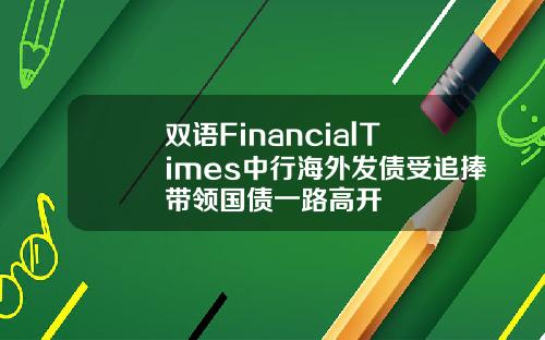 双语FinancialTimes中行海外发债受追捧带领国债一路高开
