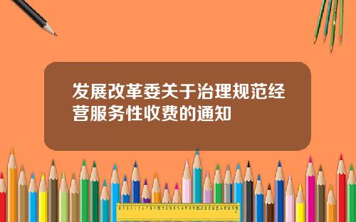 发展改革委关于治理规范经营服务性收费的通知