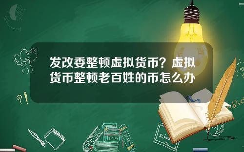 发改委整顿虚拟货币？虚拟货币整顿老百姓的币怎么办
