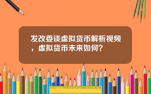 发改委谈虚拟货币解析视频,虚拟货币未来如何?