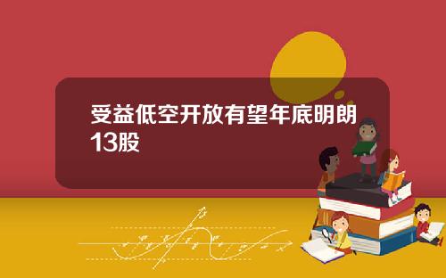 受益低空开放有望年底明朗13股